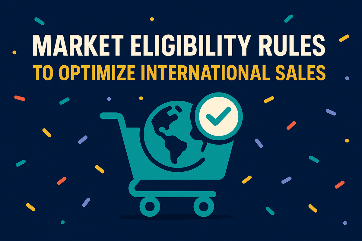 How smart merchants use market eligibility rules to optimize international sales