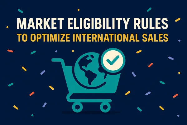 How smart merchants use market eligibility rules to optimize international sales